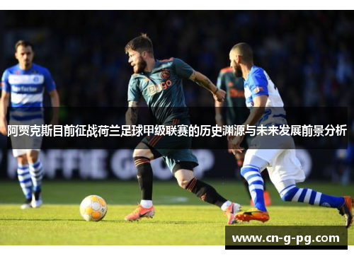 阿贾克斯目前征战荷兰足球甲级联赛的历史渊源与未来发展前景分析