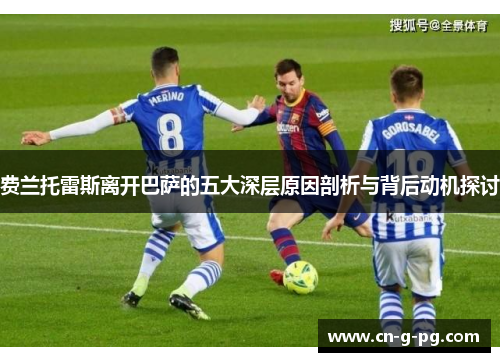 费兰托雷斯离开巴萨的五大深层原因剖析与背后动机探讨