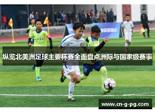 纵览北美洲足球主要杯赛全面盘点洲际与国家级赛事