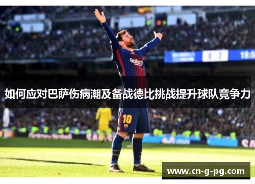 如何应对巴萨伤病潮及备战德比挑战提升球队竞争力 如何应对巴萨伤病潮及备战德比挑战提升球队竞争力