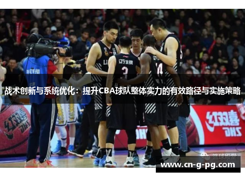 战术创新与系统优化：提升CBA球队整体实力的有效路径与实施策略