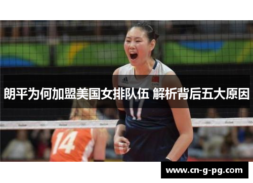 朗平为何加盟美国女排队伍 解析背后五大原因