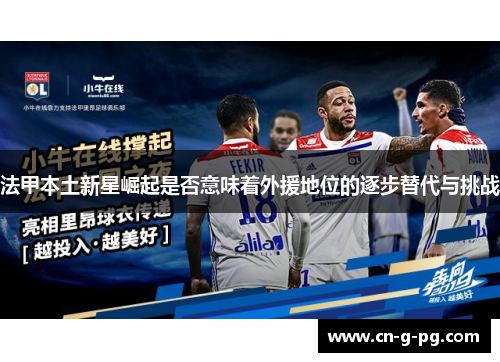 法甲本土新星崛起是否意味着外援地位的逐步替代与挑战
