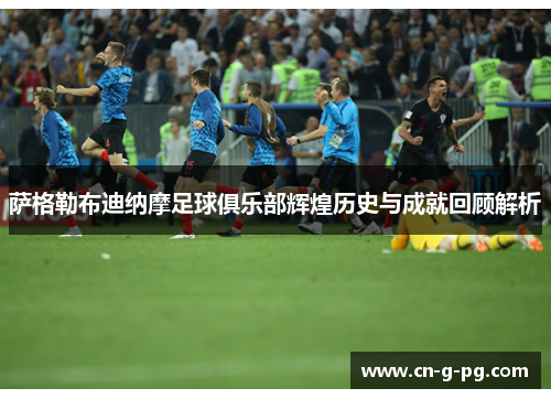 萨格勒布迪纳摩足球俱乐部辉煌历史与成就回顾解析