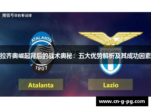 拉齐奥崛起背后的战术奥秘：五大优势解析及其成功因素
