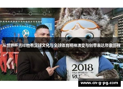 从世界杯吉祥物看足球文化与全球体育精神演变与创意表达形象历程