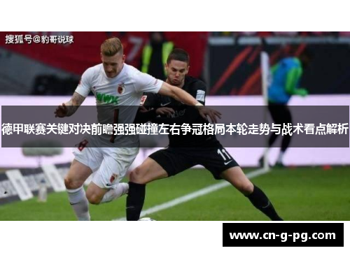 德甲联赛关键对决前瞻强强碰撞左右争冠格局本轮走势与战术看点解析