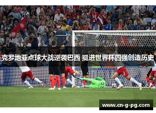 克罗地亚点球大战逆袭巴西 挺进世界杯四强创造历史