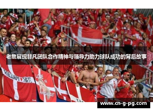 老詹展现非凡团队合作精神与领导力助力球队成功的背后故事