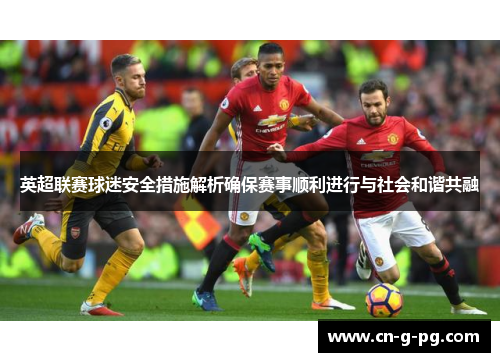 英超联赛球迷安全措施解析确保赛事顺利进行与社会和谐共融