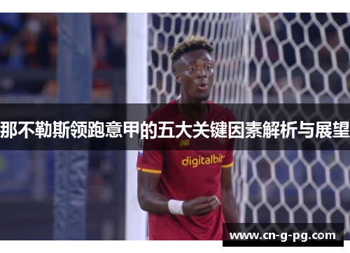 那不勒斯领跑意甲的五大关键因素解析与展望