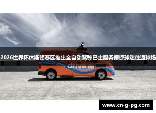 2026世界杯休斯顿赛区推出全自动驾驶巴士服务便捷球迷往返球场