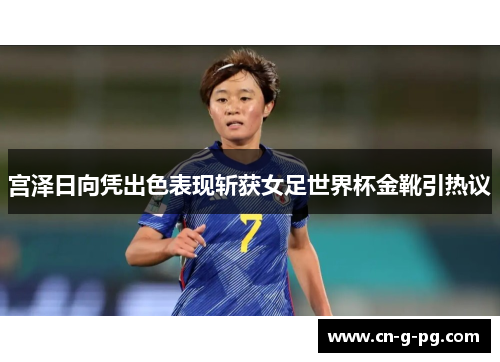 宫泽日向凭出色表现斩获女足世界杯金靴引热议